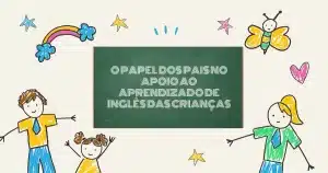 O Papel dos Pais no Aprendizado de Inglês das Crianças