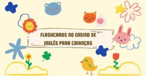 Flashcards no Ensino de Inglês: Uma Ferramenta para o Aprendizado Lúdico