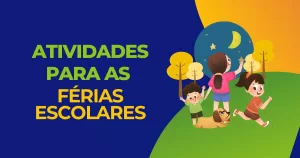 Atividades para as Férias Escolares: Guia Completo para Pais e Educadores